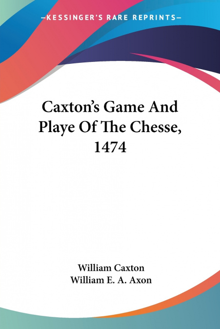 Caxton’s Game And Playe Of The Chesse, 1474