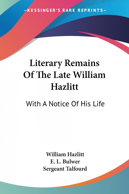 Literary Remains Of The Late William Hazlitt