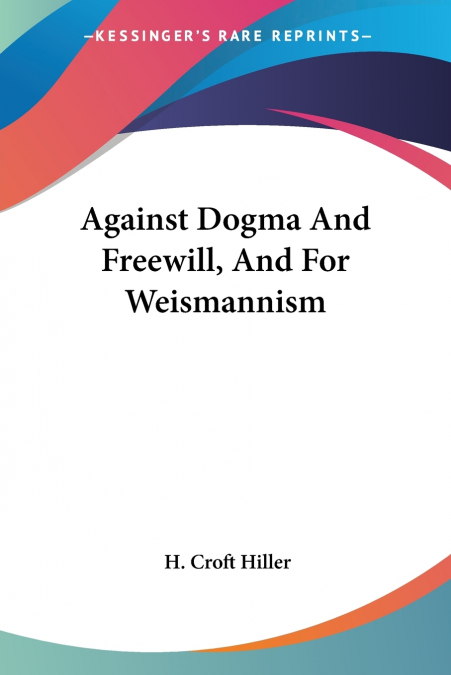 Against Dogma And Freewill, And For Weismannism