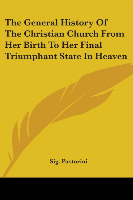 The General History Of The Christian Church From Her Birth To Her Final Triumphant State In Heaven