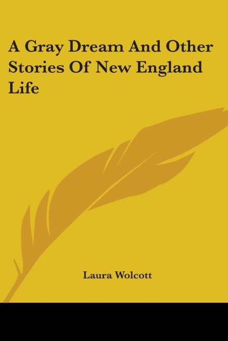 A Gray Dream And Other Stories Of New England Life