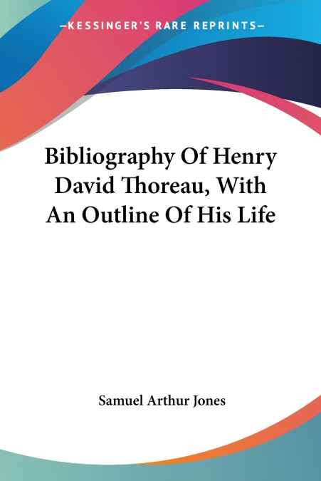Bibliography Of Henry David Thoreau, With An Outline Of His Life
