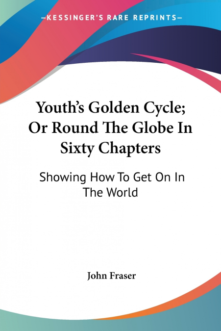 Youth’s Golden Cycle; Or Round The Globe In Sixty Chapters