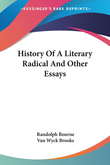 History Of A Literary Radical And Other Essays