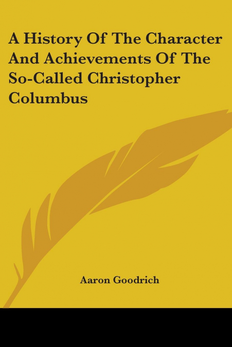 A History Of The Character And Achievements Of The So-Called Christopher Columbus