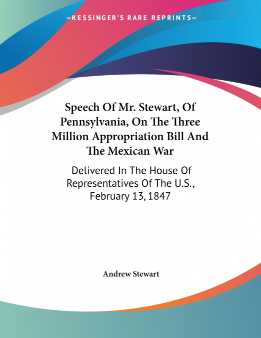 Speech Of Mr. Stewart, Of Pennsylvania, On The Three Million Appropriation Bill And The Mexican War