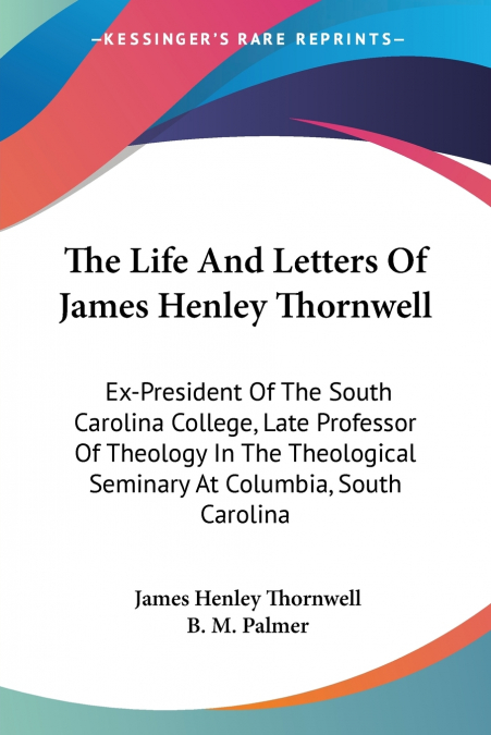 The Life And Letters Of James Henley Thornwell