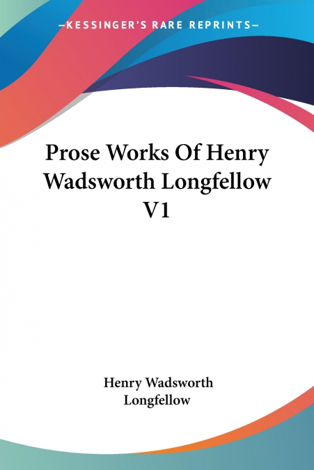 Prose Works Of Henry Wadsworth Longfellow V1