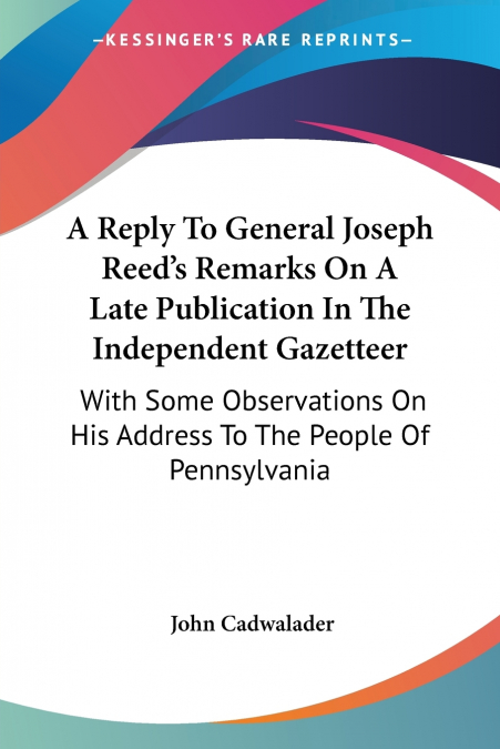 A Reply To General Joseph Reed’s Remarks On A Late Publication In The Independent Gazetteer