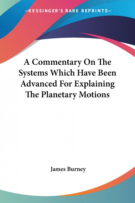 A Commentary On The Systems Which Have Been Advanced For Explaining The Planetary Motions