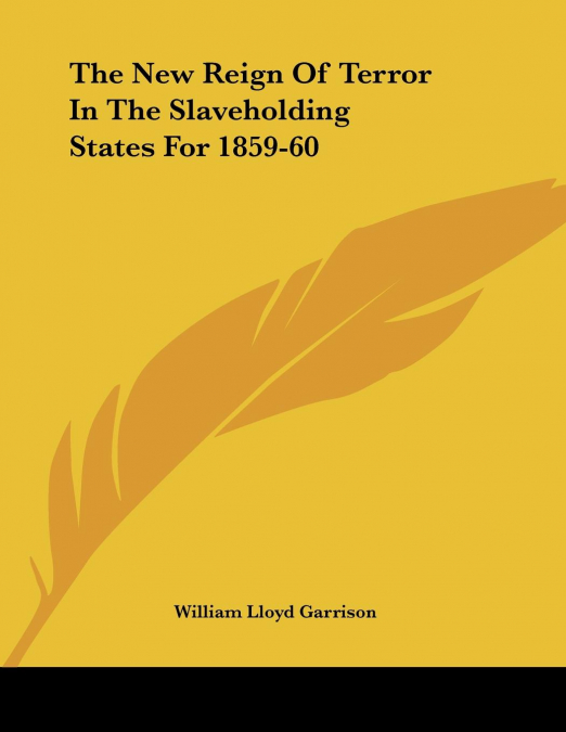 The New Reign Of Terror In The Slaveholding States For 1859-60