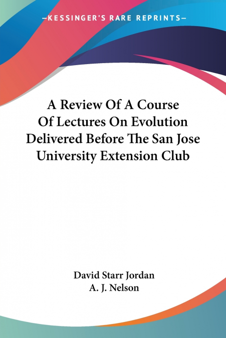 A Review Of A Course Of Lectures On Evolution Delivered Before The San Jose University Extension Club