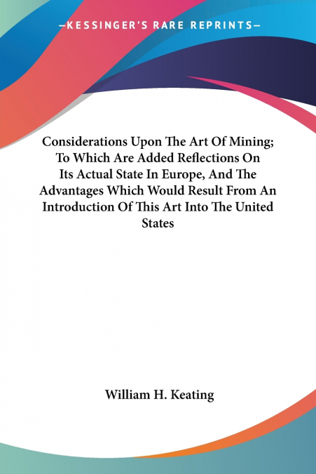 Considerations Upon The Art Of Mining; To Which Are Added Reflections On Its Actual State In Europe, And The Advantages Which Would Result From An Introduction Of This Art Into The United States