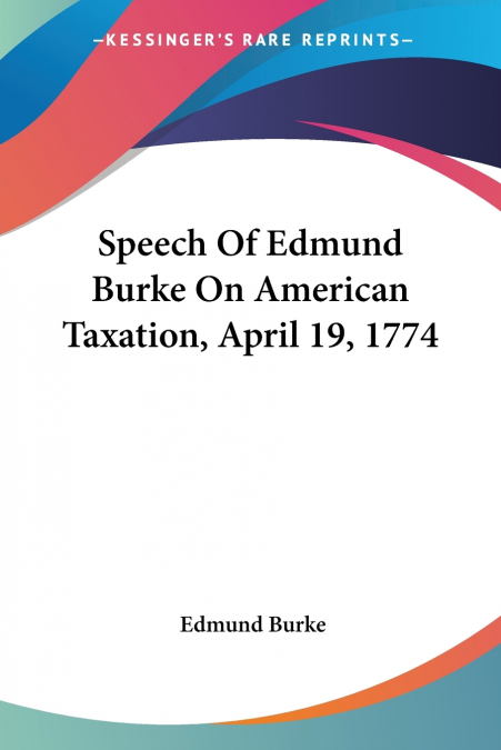 Speech Of Edmund Burke On American Taxation, April 19, 1774