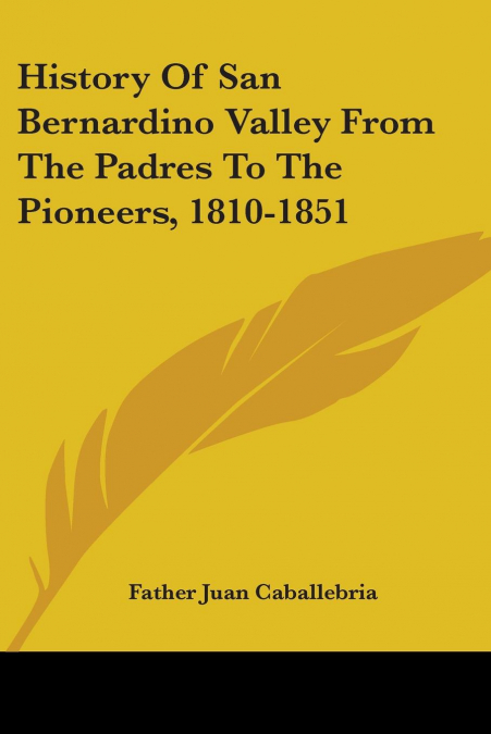 History Of San Bernardino Valley From The Padres To The Pioneers, 1810-1851