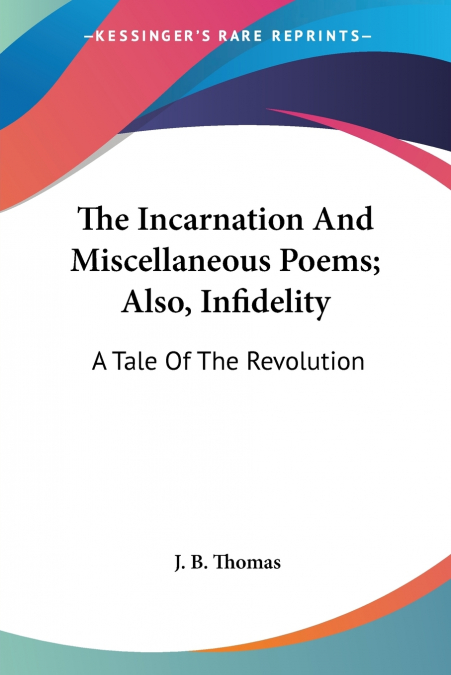 The Incarnation And Miscellaneous Poems; Also, Infidelity