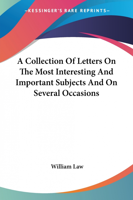 A Collection Of Letters On The Most Interesting And Important Subjects And On Several Occasions
