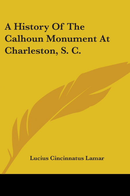 A History Of The Calhoun Monument At Charleston, S. C.