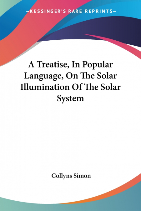 A Treatise, In Popular Language, On The Solar Illumination Of The Solar System