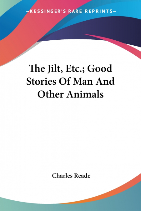 The Jilt, Etc.; Good Stories Of Man And Other Animals