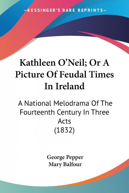 Kathleen O’Neil; Or A Picture Of Feudal Times In Ireland