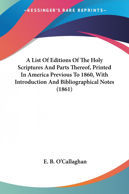 A List Of Editions Of The Holy Scriptures And Parts Thereof, Printed In America Previous To 1860, With Introduction And Bibliographical Notes (1861)