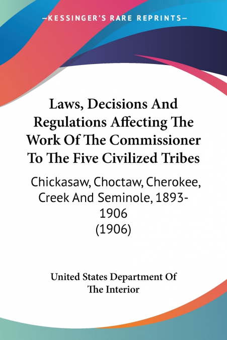 Laws, Decisions And Regulations Affecting The Work Of The Commissioner To The Five Civilized Tribes