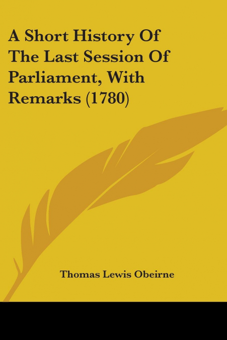 A Short History Of The Last Session Of Parliament, With Remarks (1780)