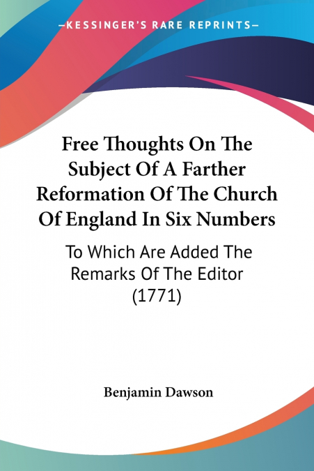 Free Thoughts On The Subject Of A Farther Reformation Of The Church Of England In Six Numbers
