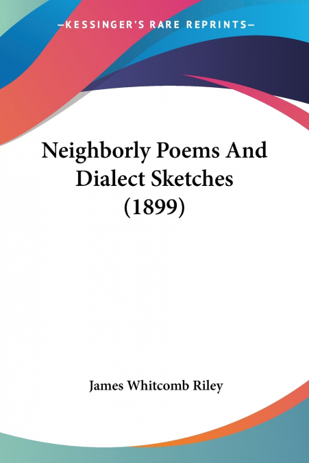 Neighborly Poems And Dialect Sketches (1899)
