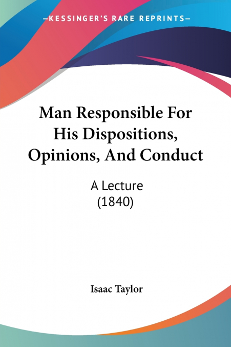 Man Responsible For His Dispositions, Opinions, And Conduct