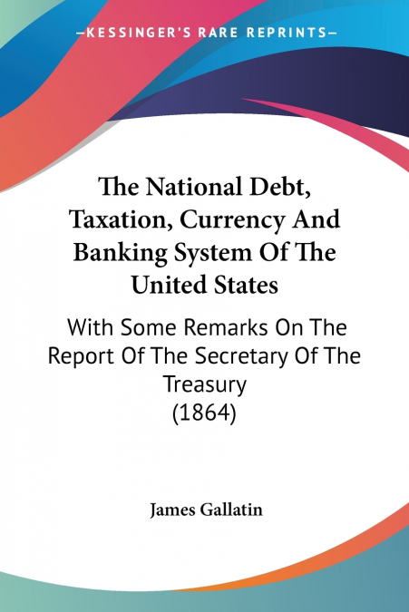 The National Debt, Taxation, Currency And Banking System Of The United States