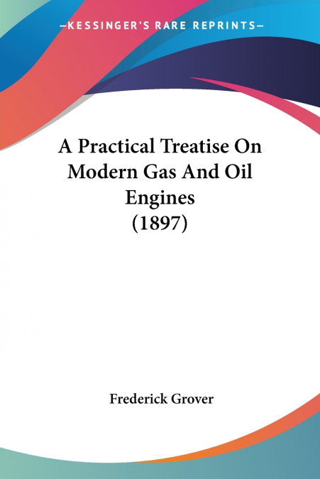 A Practical Treatise On Modern Gas And Oil Engines (1897)