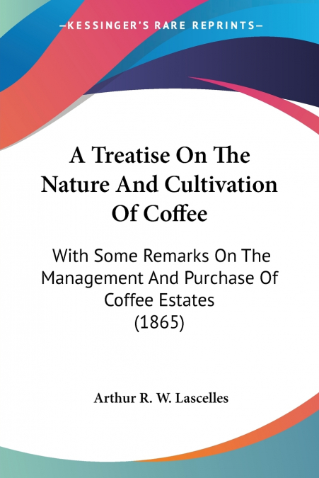 A Treatise On The Nature And Cultivation Of Coffee