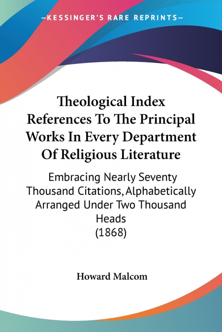 Theological Index References To The Principal Works In Every Department Of Religious Literature