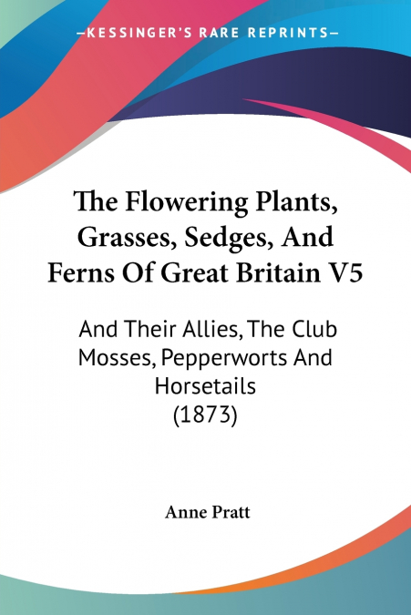 The Flowering Plants, Grasses, Sedges, And Ferns Of Great Britain V5
