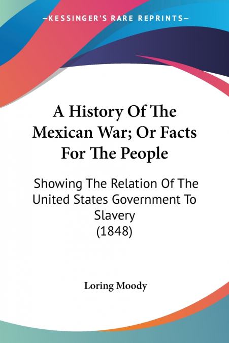 A History Of The Mexican War; Or Facts For The People