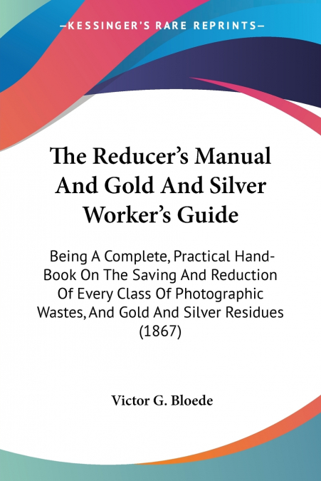 The Reducer’s Manual And Gold And Silver Worker’s Guide