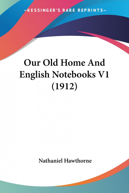 Our Old Home And English Notebooks V1 (1912)