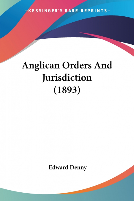Anglican Orders And Jurisdiction (1893)
