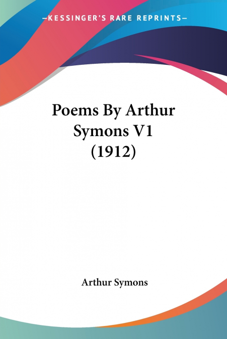 Poems By Arthur Symons V1 (1912)