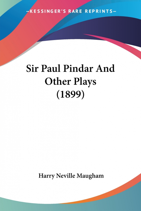 Sir Paul Pindar And Other Plays (1899)