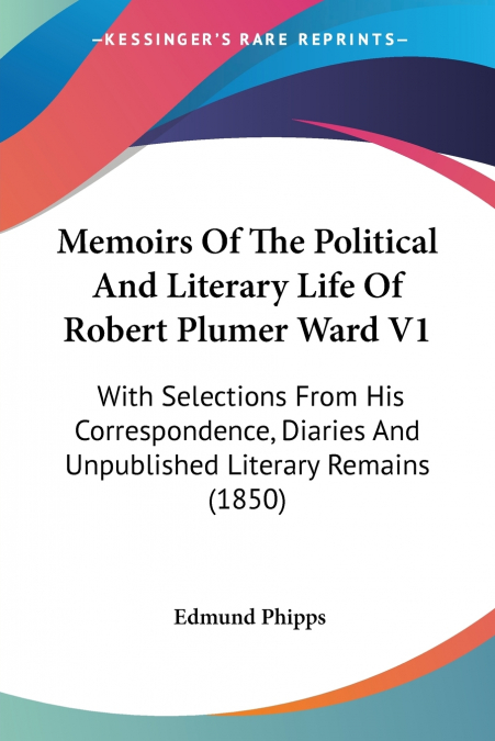 Memoirs Of The Political And Literary Life Of Robert Plumer Ward V1