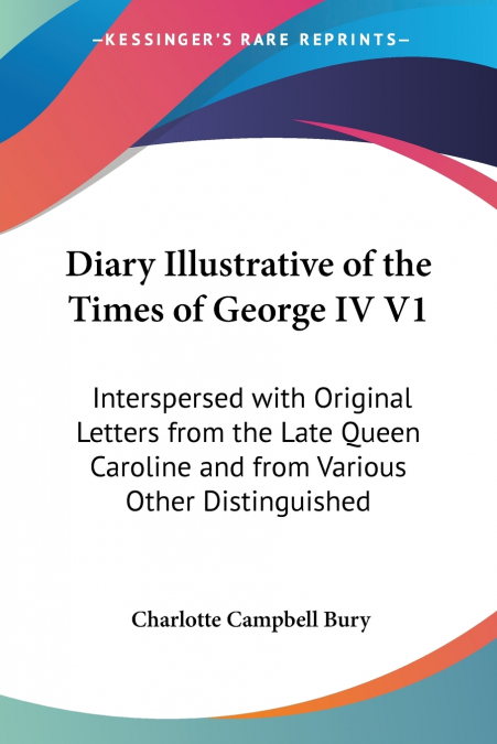 Diary Illustrative of the Times of George IV V1
