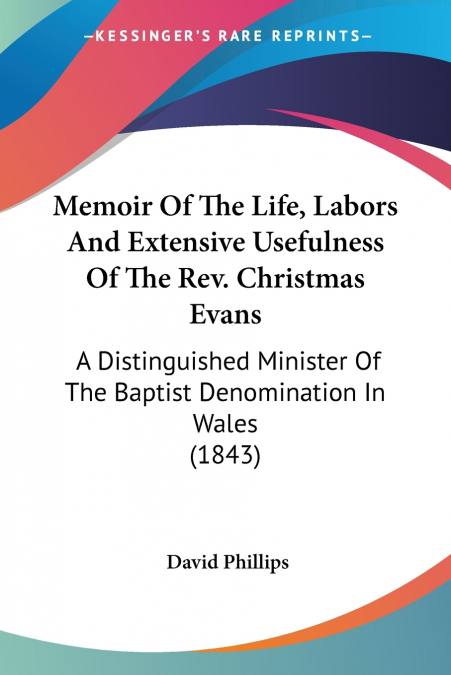 Memoir Of The Life, Labors And Extensive Usefulness Of The Rev. Christmas Evans