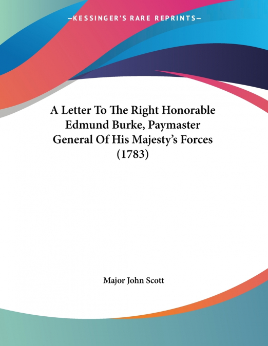 A Letter To The Right Honorable Edmund Burke, Paymaster General Of His Majesty’s Forces (1783)