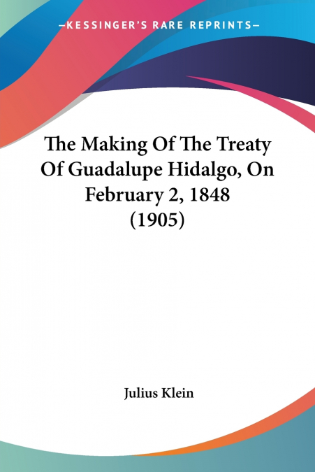 The Making Of The Treaty Of Guadalupe Hidalgo, On February 2, 1848 (1905)