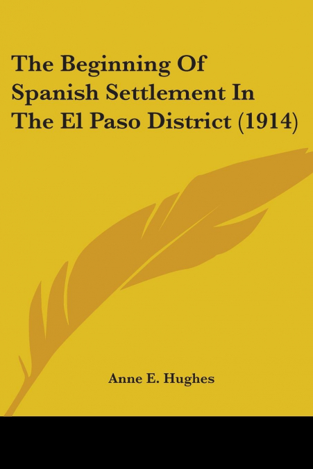 The Beginning Of Spanish Settlement In The El Paso District (1914)