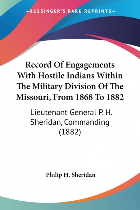 Record Of Engagements With Hostile Indians Within The Military Division Of The Missouri, From 1868 To 1882