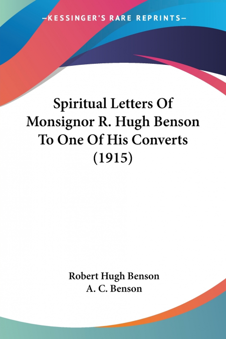 Spiritual Letters Of Monsignor R. Hugh Benson To One Of His Converts (1915)